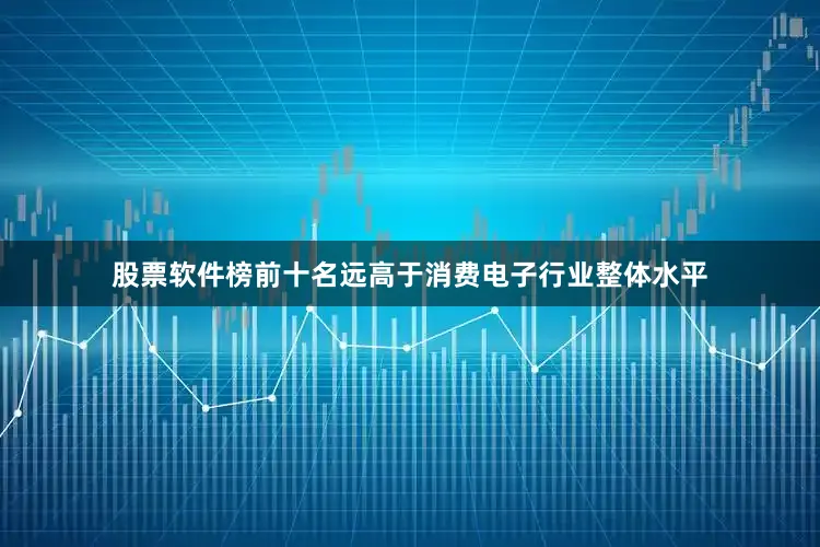 股票软件榜前十名远高于消费电子行业整体水平