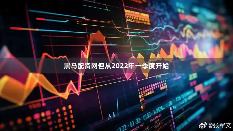 黑马配资网但从2022年一季度开始