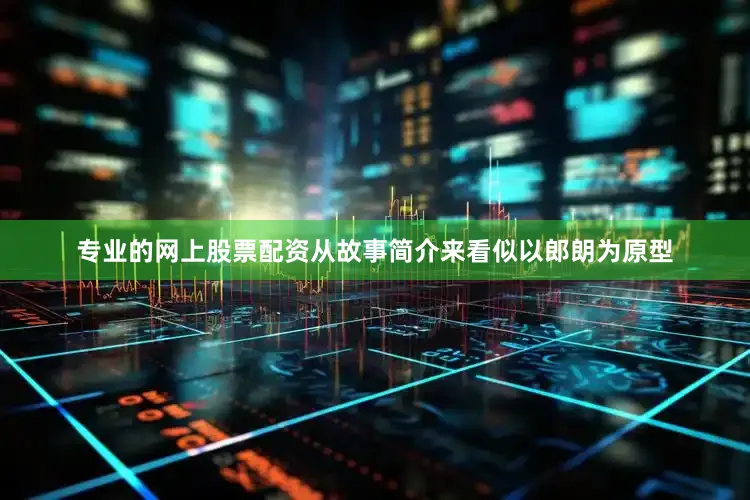 专业的网上股票配资从故事简介来看似以郎朗为原型