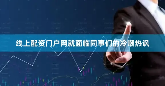 线上配资门户网就面临同事们的冷嘲热讽