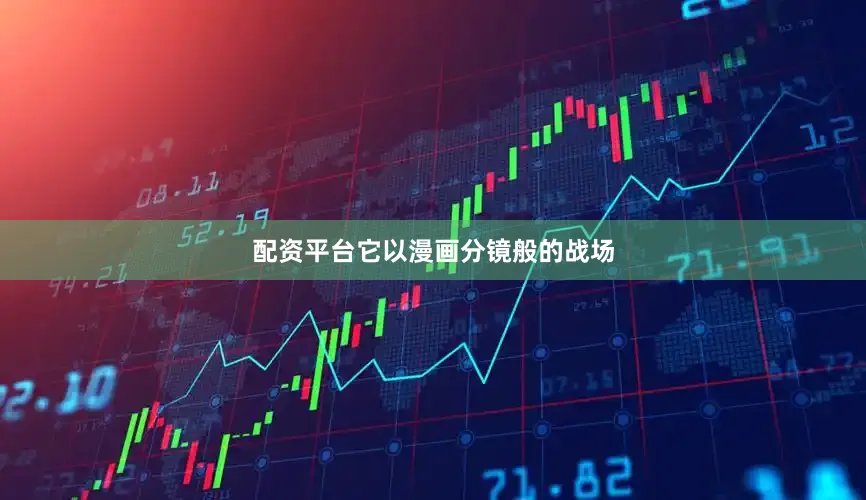 配资平台它以漫画分镜般的战场