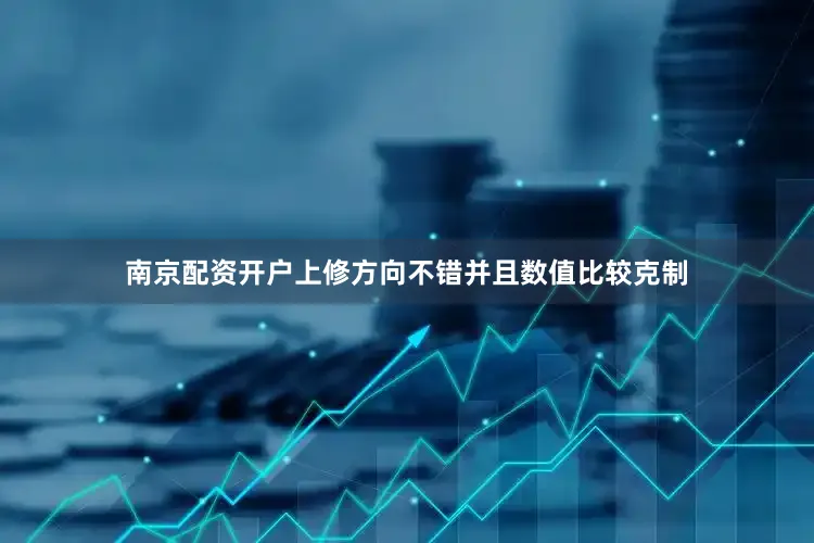 南京配资开户上修方向不错并且数值比较克制