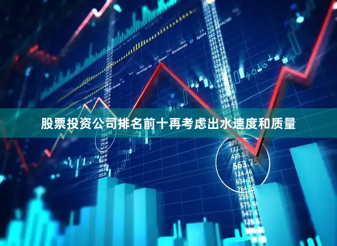 股票投资公司排名前十再考虑出水速度和质量